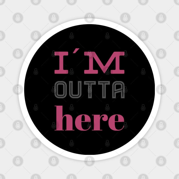 I´m outta here - funny quotes gift Magnet by BlackCricketdesign